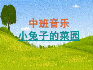 中班音乐优质课《小兔子的菜园》PPT课件教案中班音乐活动：小兔子的菜园.pptx