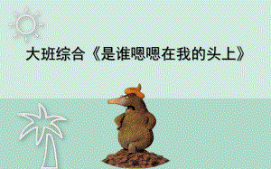 大班综合《是谁嗯嗯在我的头上》PPT课件教案大班综合《是谁嗯嗯在我的头上》课件.pptx