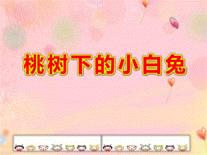 中班语言《桃树下的小白兔》PPT课件教案中班语言《桃树下的小白兔》课件.pptx