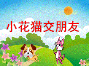 大班语言故事《小花猫交朋友》PPT课件教案配音音乐PPT课件.pptx