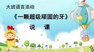 大班语言活动《一颗超级顽固的牙》PPT课件教案张泽-大班语言活动《一颗超级顽固的牙》说课.pptx