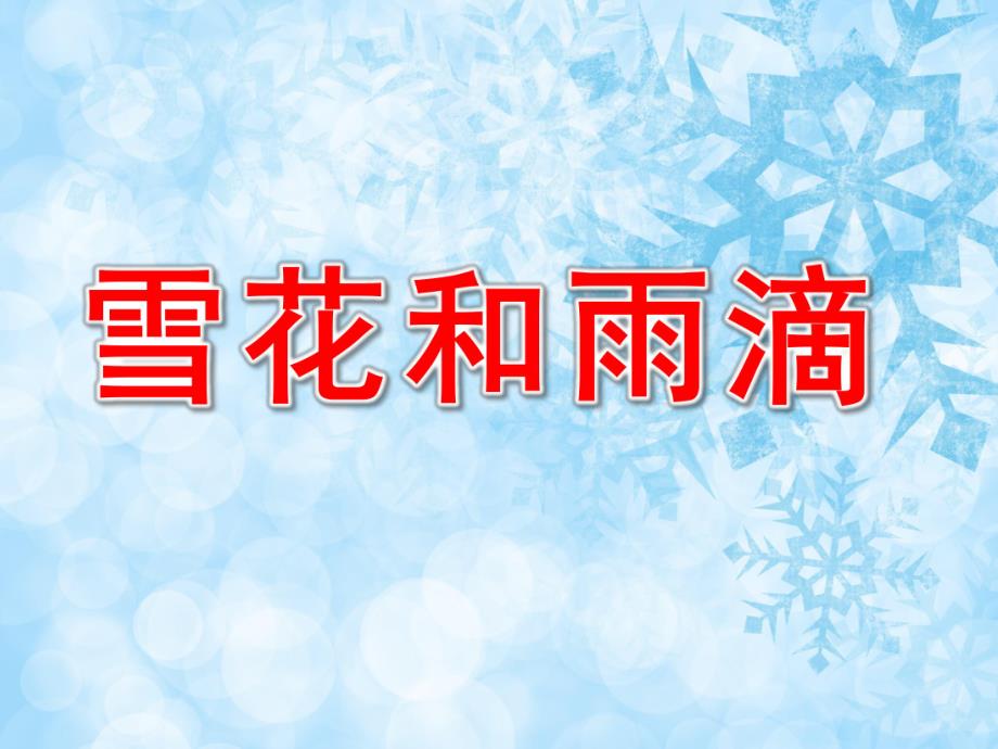 中班雪花和雨滴PPT课件教案音乐幼儿园中班歌曲《雪花和雨滴》PPT课件.pptx_第1页
