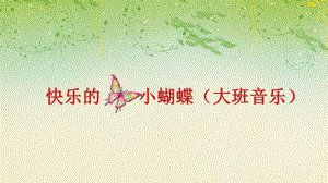 大班音乐《快乐的小蝴蝶》PPT课件教案大班音乐《快乐的小蝴蝶》微课件.pptx
