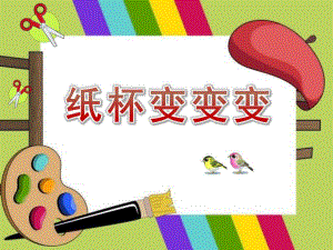 中班美术《纸杯变变变》PPT课件教案中班纸杯变变变.pptx