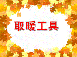 大班科学《取暖工具》PPT课件教案PPT课件.pptx