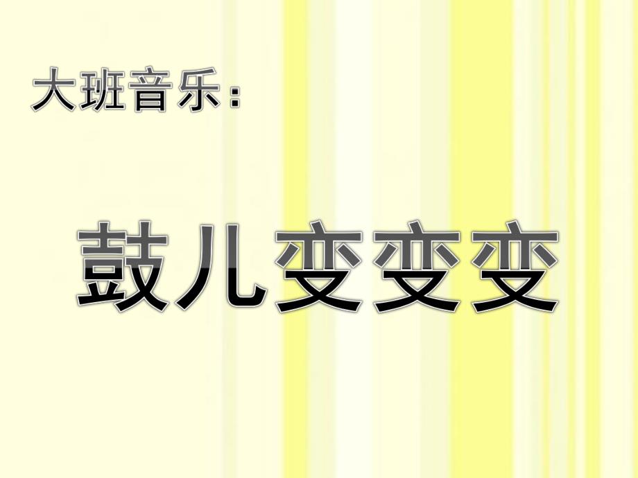 大班音乐《鼓儿变变变》PPT课件大班音乐：《鼓儿变变变》.pptx_第1页