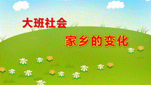大班社会《家乡的变化》PPT课件教案大班社会《家乡的变化》.pptx