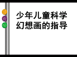 幼儿园儿童科学幻想画的指导PPT课件少儿童科学幻想画的指导.pptx