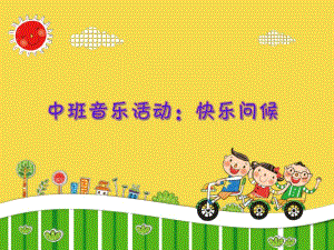 中班音乐《快乐问候》PPT课件中班音乐《快乐问候》课件.ppt