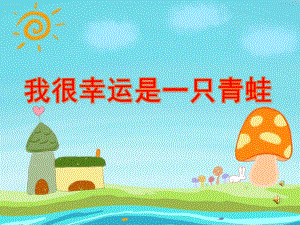 中班语言《我很幸运是一只青蛙》PPT课件教案配音音乐PPT课件.ppt