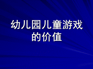 幼儿园儿童游戏的价值PPT课件儿童游戏的价值.pptx