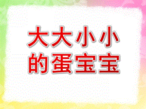 小班科学公开课《大大小小的蛋宝宝》PPT课件教案小班科学课件：大大小小的蛋宝宝.pptx