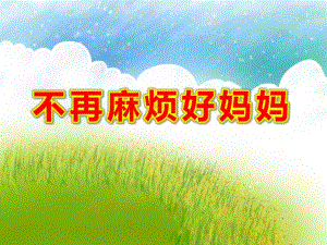 不再麻烦好妈妈PPT课件教案图片中班音乐：不再麻烦好妈妈.ppt
