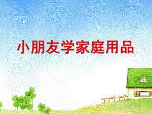 幼儿园小朋友学家庭用品PPT课件ppt课件.pptx