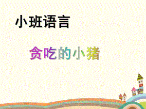 小班语言《贪吃的小猪》PPT课件教案微课件.pptx