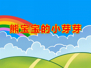 熊宝宝的小芽芽PPT课件教案图片小班语言(散文欣赏)：熊宝宝的小芽芽(图文.pptx