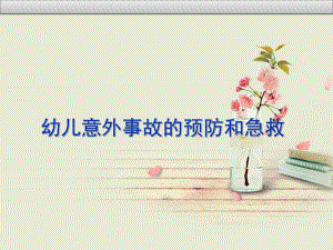 幼儿园幼儿常见意外事故的预防和急救PPT课件幼儿园幼儿常见意外事故的预防和急救.pptx