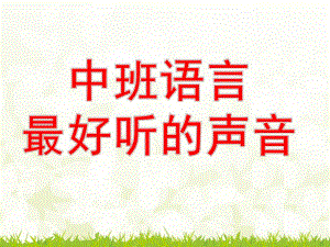 中班语言《最好听的声音》PPT课件教案最好听的声音中班语言.ppt