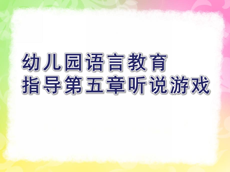 幼儿园语言教育指导第五章听说游戏PPT课件幼儿园语言教育指导--第五章-听说游戏.pptx_第1页