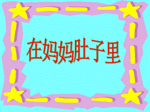 中班社会《在妈妈肚子里》PPT课件中班社会《在妈妈肚子里》PPT课件.ppt
