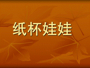 幼儿园《纸杯娃娃》PPT课件纸杯娃娃.pptx