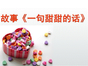 中班故事《爱的甜甜话》PPT课件教案爱的甜甜话.ppt