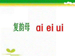 幼儿园拼音《复韵母ai_ei_ui》PPT课件ppt课件.pptx