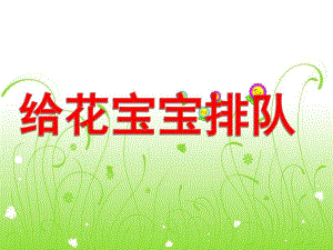 给花宝宝排队PPT课件教案图片给花宝宝排队.pptx