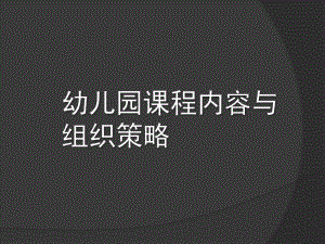 幼儿园课程内容与组织策略PPT课件幼儿园课程内容与组织策略课件.pptx