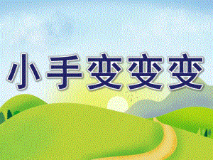 中班美术游戏《小手变变变》PPT课件教案小手变变变.ppt