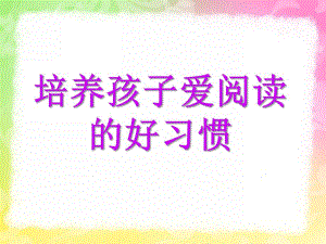 幼儿园培养孩子阅读兴趣PPT课件培养阅读兴趣.pptx