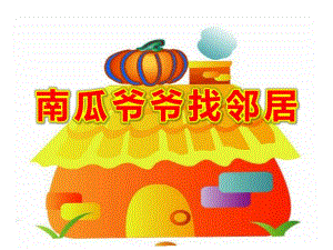 中班综合《南瓜爷爷找邻居》PPT课件教案A1-中班综合《南瓜爷爷找邻居》课件.ppt