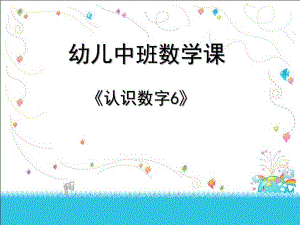 中班数学《认识数字6》PPT课件教案中班幼儿教学认识数字6课件.ppt