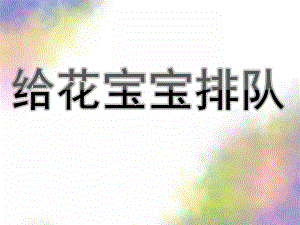 中班数学活动《给花宝宝排队》PPT课件教案中班数学活动：给花宝宝排队.ppt