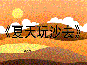 中班健康《夏天玩沙去》PPT课件教案《夏天玩沙去》.ppt