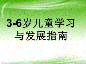 幼儿园《3-6岁儿童学习与发展指南》解析PPT课件3-6岁儿童学习与发展指南ppt解析.pptx