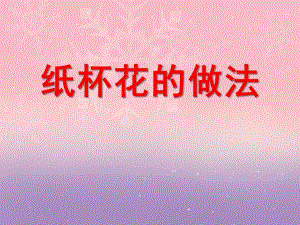 中班手工《纸杯花的做法》PPT课件中班手工《纸杯花的做法》PPT课件.ppt