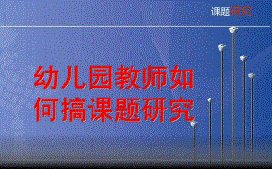 幼儿园教师如何搞课题研究PPT课件幼儿园教师如何搞课题研究.pptx