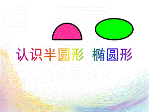 中班数学《认识半圆形 椭圆形》PPT课件中班数学《认识半圆形 椭圆形》PPT课件.ppt