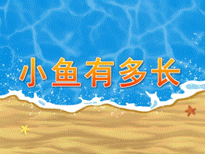 幼儿园数学测量《小鱼有多长》PPT课件数学测量：小鱼有多长.ppt