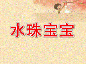 小班语言《水珠宝宝》PPT课件教案水珠宝宝.ppt