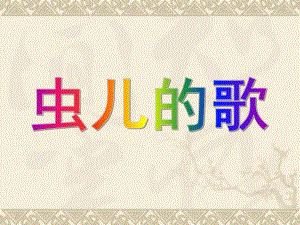 幼儿园《虫儿的歌》课件PPT虫儿的歌.ppt