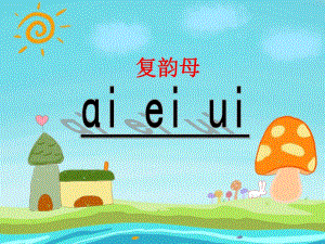 幼儿园《复韵母ai、ei、ui》PPT课件复韵母ai、-ei、.ppt