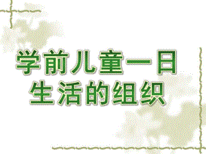 幼儿园学前儿童一日生活的组织PPT课件学前儿童一日生活的组织14号.ppt