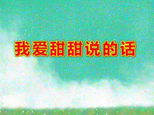 大班社会课件《我爱甜甜说的话》PPT课件教案爱的甜甜话.ppt
