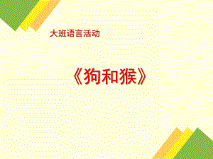 大班语言活动《狗和猴》PPT课件教案狗和猴.ppt