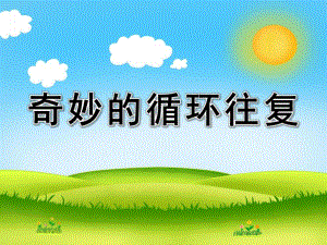 大班科学游戏《奇妙的循环往复》PPT课件教案打印图片大班科学游戏《奇妙的循环往复》课件.ppt