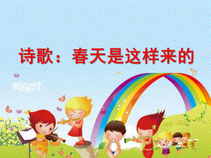 幼儿园诗歌《春天是这样来的》PPT课件诗歌：春天是这样来的.ppt