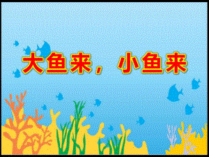小班美术《大鱼来小鱼来》PPT课件教案明天版幼儿园小班艺术《大鱼来、小鱼来》教学课件.ppt