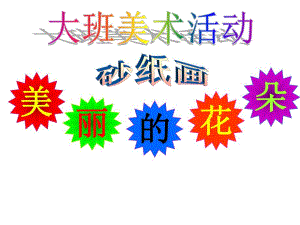 大班美术砂纸画《美丽的花朵》PPT课件教案ppt课件.ppt